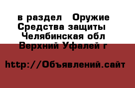  в раздел : Оружие. Средства защиты . Челябинская обл.,Верхний Уфалей г.